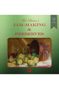 Mrs Beeton's Jam-Making and Preserves Including: Preserves, Marmalades, Pickles and Home-Made Wines ; 400 Recipes - Vintage Words of Wisdom