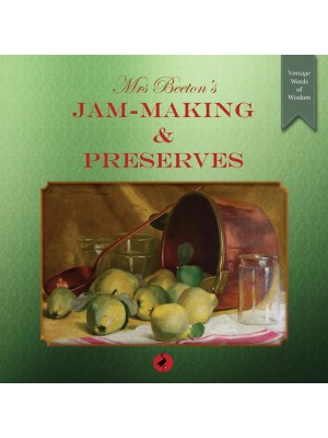 Mrs Beeton's Jam-Making and Preserves Including: Preserves, Marmalades, Pickles and Home-Made Wines ; 400 Recipes - Vintage Words of Wisdom