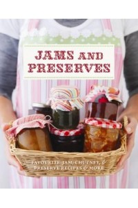Jams and Preserves More Than 100 Jam, Chutney and Preserve Recipes