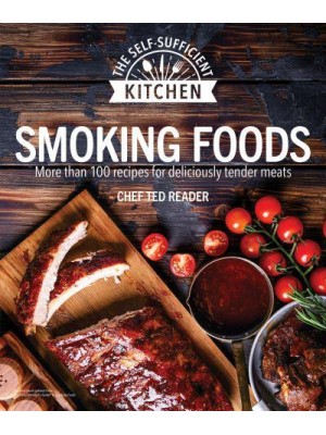 Smoking Foods More Than 100 Recipes for Deliciously Tender Meals - The Self-Sufficient Kitchen
