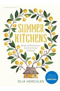 Summer Kitchens Recipes and Reminiscences from Every Corner of Ukraine