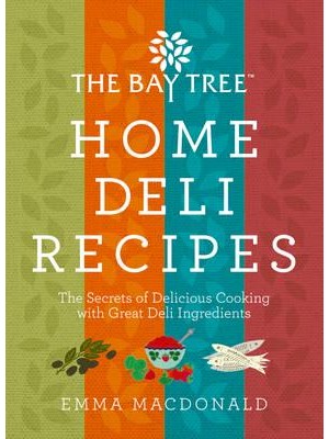 The Bay Tree Home Deli Recipes The Secrets of Delicious Cooking With Great Deli Ingredients