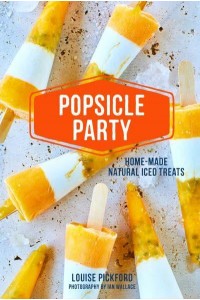 Popsicle Party Home-Made Natural Iced Treats