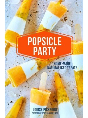 Popsicle Party Home-Made Natural Iced Treats