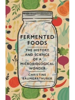Fermented Foods The History and Science of a Microbiological Wonder