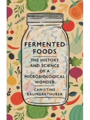 Fermented Foods The History and Science of a Microbiological Wonder