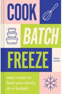 Cook, Batch, Freeze Easy Meals to Feed Your Family on a Budget