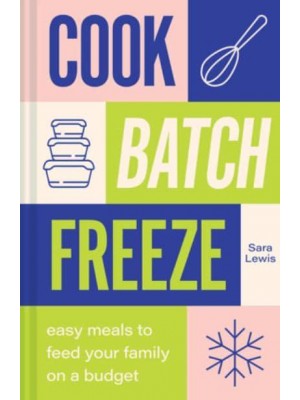 Cook, Batch, Freeze Easy Meals to Feed Your Family on a Budget