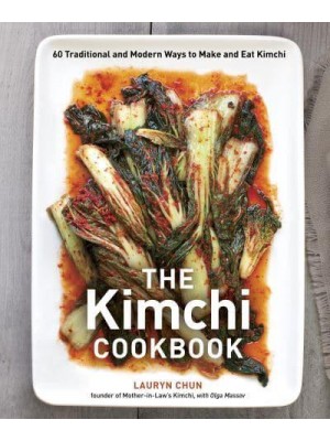 The Kimchi Cookbook 60 Tranditional and Modern Ways to Make and Eat Kimchi
