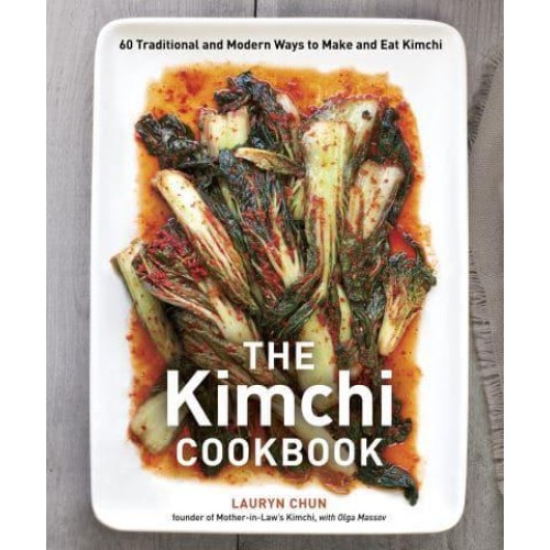 The Kimchi Cookbook 60 Tranditional and Modern Ways to Make and Eat Kimchi