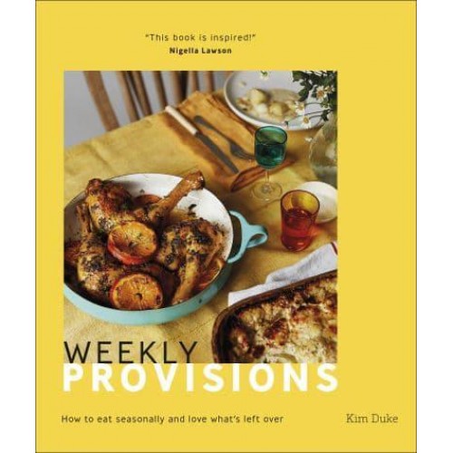 Weekly Provisions How to Eat Seasonally and Love What's Left Over
