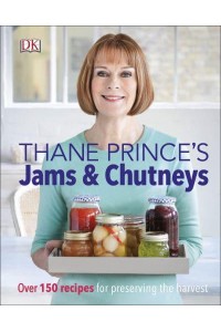 Thane Prince's Jams & Chutneys Over 150 Recipes for Preserving the Harvest