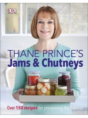 Thane Prince's Jams & Chutneys Over 150 Recipes for Preserving the Harvest