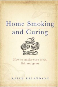 Home Smoking and Curing How to Smoke-Cure Meat, Fish and Game