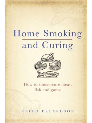 Home Smoking and Curing How to Smoke-Cure Meat, Fish and Game