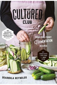 The Cultured Club Fabulously Funky Fermentation Recipes