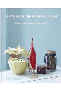 Gifts from the Modern Larder Homemade Presents to Make and Give