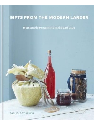 Gifts from the Modern Larder Homemade Presents to Make and Give