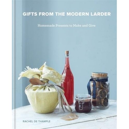 Gifts from the Modern Larder Homemade Presents to Make and Give