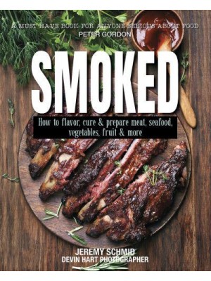 Smoked How to Flavor, Cure and Prepare Meat, Seafood, Vegetables, Fruit and More