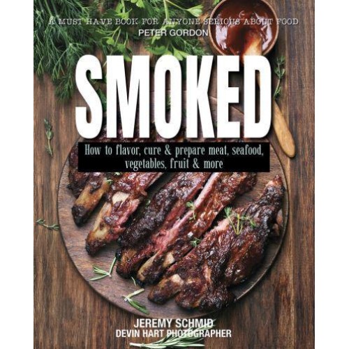 Smoked How to Flavor, Cure and Prepare Meat, Seafood, Vegetables, Fruit and More