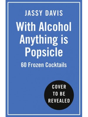 With Alcohol Anything Is Popsicle 60 Frozen Cocktails