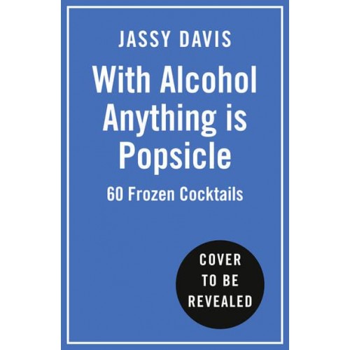 With Alcohol Anything Is Popsicle 60 Frozen Cocktails