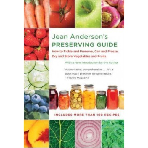 Jean Anderson's Preserving Guide How to Pickle and Preserve, Can and Freeze, Dry and Store Vegetables and Fruits