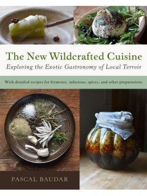 The New Wildcrafted Cuisine Exploring the Exotic Gastronomy of Local Terroir