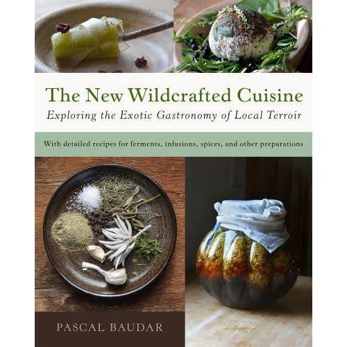 The New Wildcrafted Cuisine Exploring the Exotic Gastronomy of Local Terroir
