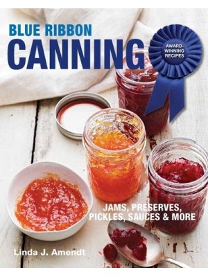 Blue Ribbon Canning Award-Winning Recipes ; Jams, Preserves, Pickles, Sauces & More