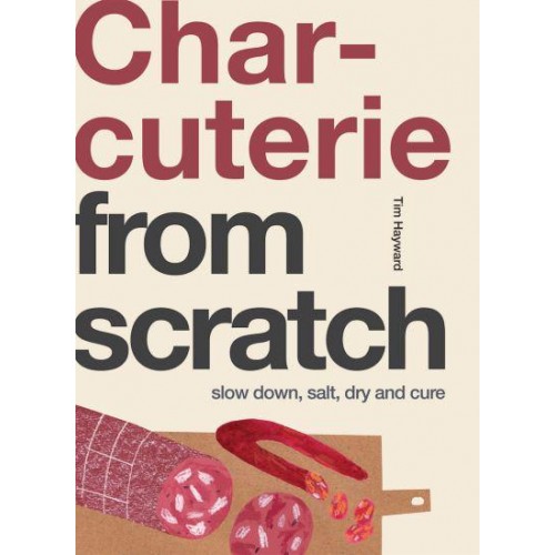 Charcuterie Slow Down, Cure, Dry, Salt and Preserve - From Scratch
