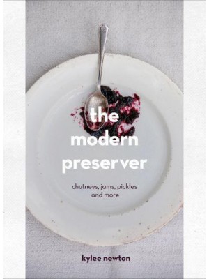 The Modern Preserver Chutneys, Jams, Pickles and More
