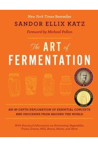 The Art of Fermentation An In-Depth Exploration of Essential Concepts and Processes from Around the World