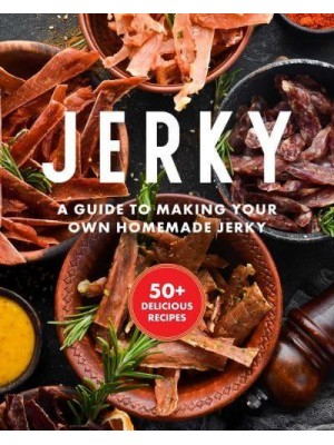 Jerky The Essential Cookbook With Over 50 Recipes for Drying, Curing, and Preserving Meat