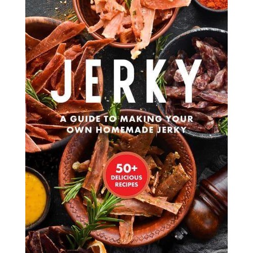 Jerky The Essential Cookbook With Over 50 Recipes for Drying, Curing, and Preserving Meat