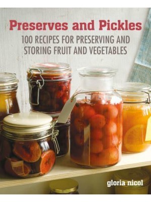 Preserves and Pickles 100 Recipes for Preserving and Storing Fruit and Vegetables