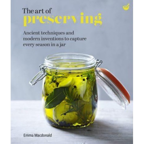 The Art of Preserving Ancient Techniques and Modern Inventions to Capture Every Season in a Jar