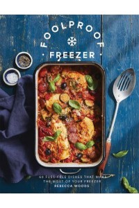 Foolproof Freezer 60 Fuss-Free Dishes That Make the Most of Your Freezer