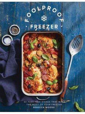 Foolproof Freezer 60 Fuss-Free Dishes That Make the Most of Your Freezer