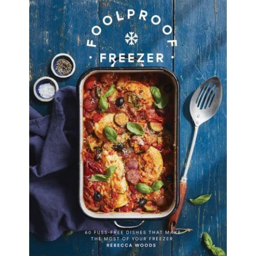 Foolproof Freezer 60 Fuss-Free Dishes That Make the Most of Your Freezer