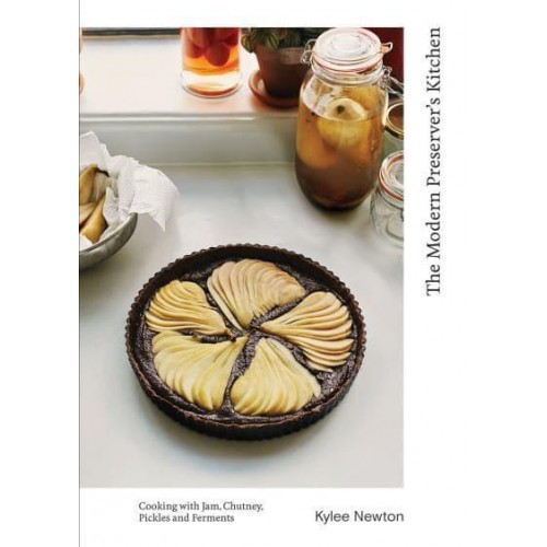 The Modern Preserver's Kitchen Cooking With Jam, Chutney, Pickles and Ferments