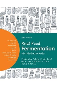 Real Food Fermentation Preserving Whole Fresh Food With Live Cultures in Your Home Kitchen