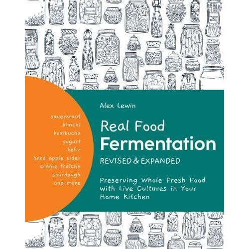 Real Food Fermentation Preserving Whole Fresh Food With Live Cultures in Your Home Kitchen