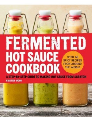 Fermented Hot Sauce Cookbook A Step-by-Step Guide to Making Hot Sauce From Scratch