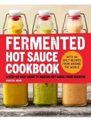 Fermented Hot Sauce Cookbook A Step-by-Step Guide to Making Hot Sauce From Scratch