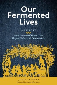 Our Fermented Lives A History : How Fermented Foods Have Shaped Cultures & Communities
