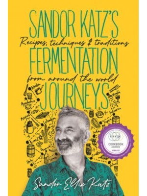 Sandor Katz's Fermentation Journeys Recipes, Techniques, and Traditions from Around the World