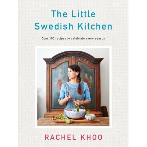 The Little Swedish Kitchen Over 100 Recipes to Celebrate Every Season