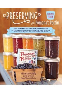 Preserving With Pomona's Pectin Even More Revolutionary Low-Sugar, High-Flavor Method for Crafting and Canning Jams, Jellies, Conserves, and More
